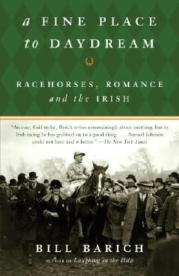 A Fine Place to Daydream: Racehorses, Romance, and the Irish by Bill Barich