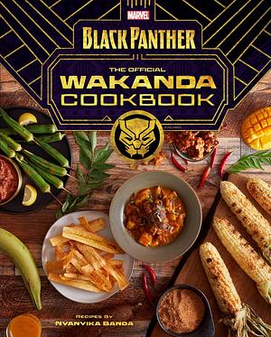 Marvel's Black Panther The Official Wakanda Cookbook by Jesse J. Holland, Nyanyika Banda, Nyanyika Banda