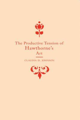 The Productive Tension of Hawthorne's Art by Claudia Durst Johnson