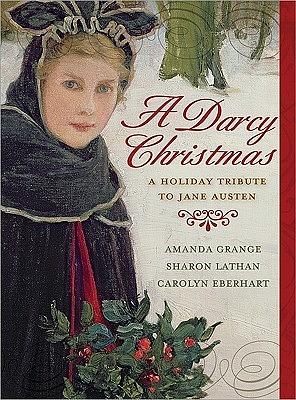 A Darcy Christmas: A Holiday Tribute to Jane Austen by Sharon Lathan, Sharon Lathan, Amanda Grange, Carolyn Eberhart