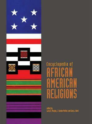 Encyclopedia of African American Religions by Gary L. Ward, J. Gordon Melton, Larry G. Murphy