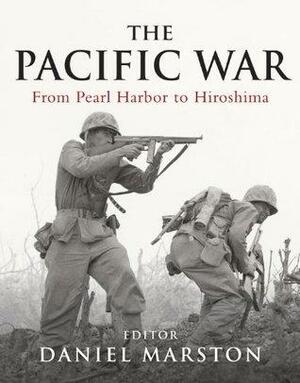 The Pacific War: From Pearl Harbor to Hiroshima by Daniel Marston