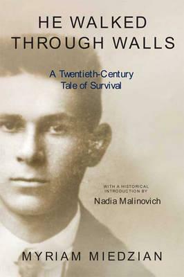 He Walked Through Walls: A Twentieth-Century Tale of Survival by Myriam Miedzian
