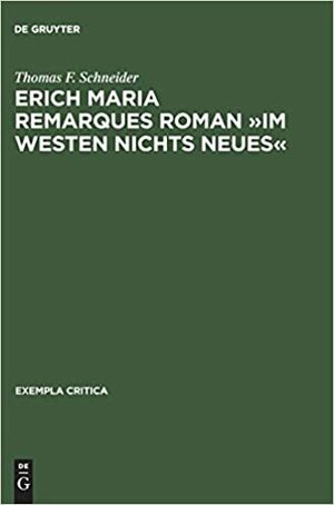 Erich Maria Remarques Roman �Im Westen Nichts Neues�: Text, Edition, Entstehung, Distribution Und Rezeption by Thomas F. Schneider