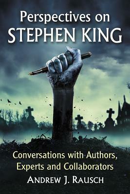 Perspectives on Stephen King: Conversations with Authors, Experts and Collaborators by Andrew J. Rausch