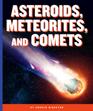 Asteroids, Meteorites, and Comets by Arnold Ringstad