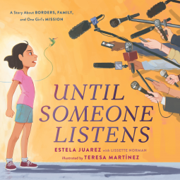 Until Someone Listens: A Story About Borders, Family, and One Girl's Mission by Teresa Martínez, Estela Juarez