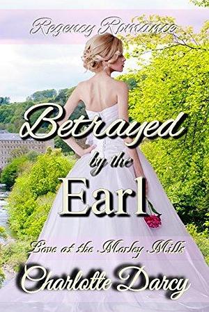 Betrayed by the Earl by Charlotte Darcy, Charlotte Darcy