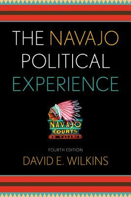 The Navajo Political Experience, Fourth Edition by David E. Wilkins