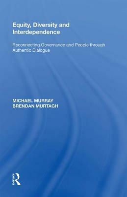 Equity, Diversity and Interdependence: Reconnecting Governance and People Through Authentic Dialogue by Michael Murray