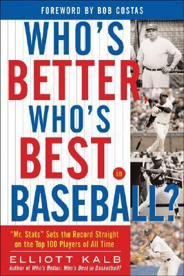 Who's Better, Who's Best in Baseball?: Mr. STATS Sets the Record Straight on the Top 75 Players of All Time by Elliott Kalb