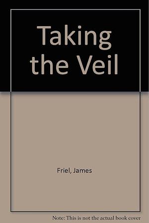 Taking the Veil by James Friel