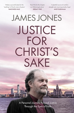 Justice for Christ's Sake: A Personal Journey Around Justice Through the Eyes of Faith by James Jones