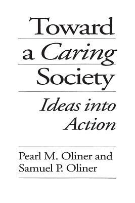 Toward a Caring Society: Ideas Into Action by Pearl M. Oliner, Samuel P. Oliner