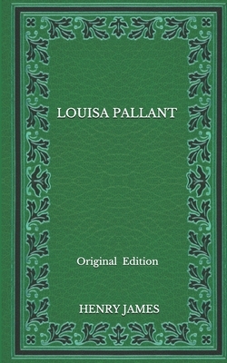 Louisa Pallant - Original Edition by Henry James