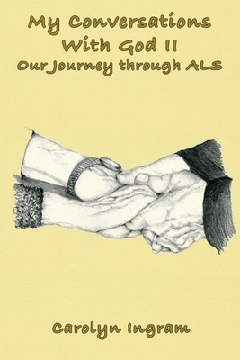 My Conversations with God II: Our Journey through ALS by Carolyn Ingram