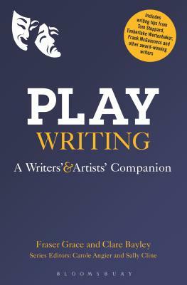 Playwriting: A Writers' and Artists' Companion by Clare Bayley, Fraser Grace