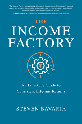 The Income Factory: An Investor's Guide to Consistent Lifetime Returns by Steven Bavaria