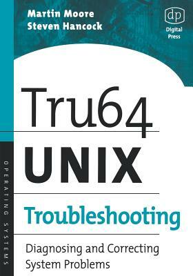 Tru64 Unix Troubleshooting: Diagnosing and Correcting System Problems by Martin Moore, Steven Hancock