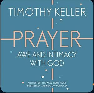 Prayer: Experiencing Awe and Intimacy with God by Timothy Keller