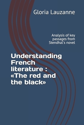 Understanding French literature: The red and the black: Analysis of key passages from Stendhal's novel by Gloria Lauzanne