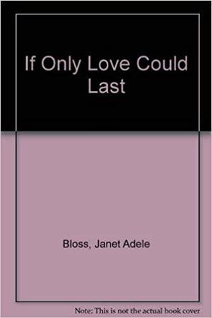 If Only Love Could Last by Janet Adele Bloss