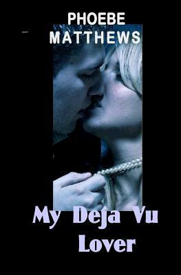 My Deja Vu Lover by Phoebe Matthews