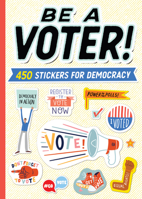 Be a Voter!: 450 Stickers for Democracy by Workman Publishing