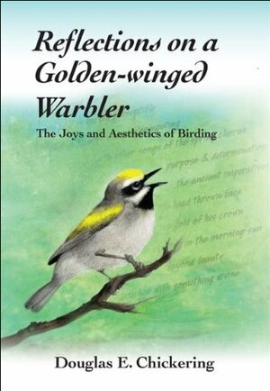 Reflections on a Golden-winged Warbler; The Joys and Aesthetics of Birding by Dorothy A. Graaskamp - Cartography, David Davis, Douglas E. Chickering, Sarah Klockars-Clauser, Nancy Landry