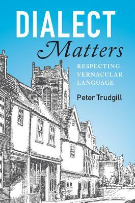 Dialect Matters: Respecting Vernacular Language by Peter Trudgill