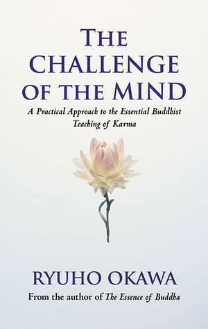 The Challenge of the Mind: A Practical Approach to the Essential Buddhist Teaching of Karma by Ryuho Okawa, Ryuho Okawa