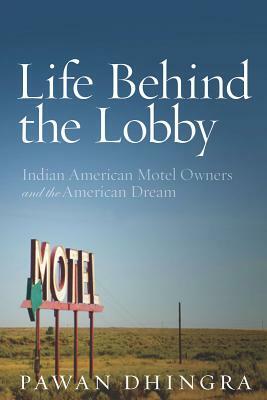 Life Behind the Lobby: Indian American Motel Owners and the American Dream by Pawan Dhingra