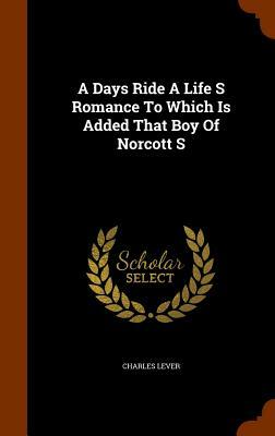 A Days Ride a Life's Romance to Which Is Added That Boy of Norcott's by Charles Lever