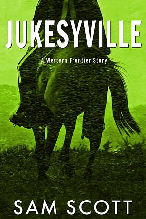 Jukesyville: A Western Frontier Story by Sam Scott, Sam Scott