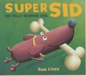 Super Sid: The Silly Sausage Dog by Sam Lloyd