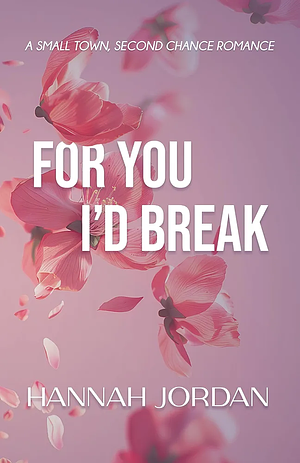 For You I'd Break by Hannah Jordan