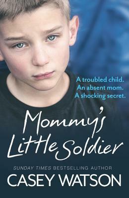 Mommy's Little Soldier: A Troubled Child. an Absent Mom. a Shocking Secret. by Casey Watson