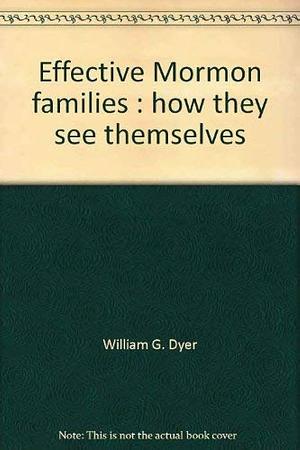 Effective Mormon Families: How They See Themselves by William G. Dyer, Phillip R. Kunz