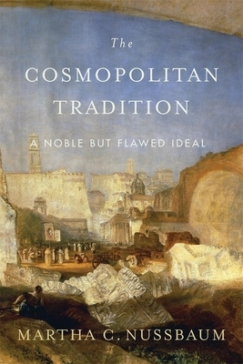 The Cosmopolitan Tradition: A Noble But Flawed Ideal by Martha C. Nussbaum