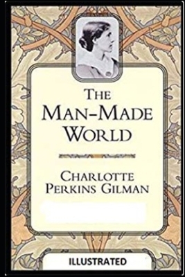 Our Androcentric Culture Or The Man-Made World Illustrated by Charlotte Gilman