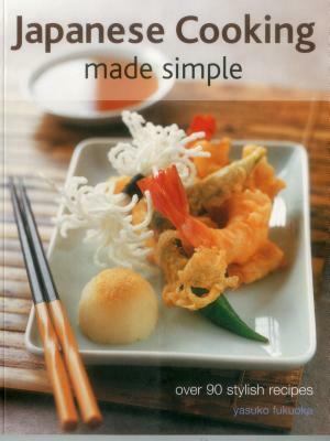 Japanese Cooking Made Simple: Over 90 Stylish Recipes by Yasuko Fukuoka