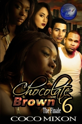 Chocolate Brown 6: The Finale by Coco Mixon