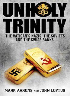 Unholy Trinity: The Vatican’s Nazis, Soviet Intelligence and the Swiss Banks by Mark Aarons