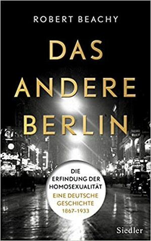 Das andere Berlin: Die Erfindung der Homosexualität: Eine deutsche Geschichte 1867 - 1933 by Robert Beachy
