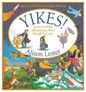 Yikes!: In Seven Wild Adventures, Who Would You Be? by Alison Lester