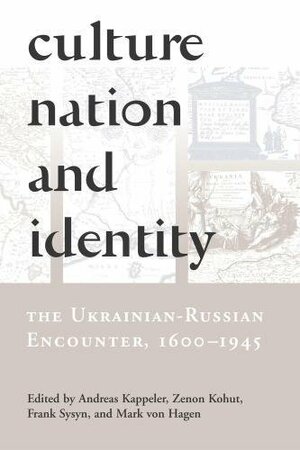 Culture, Nation and Identity: The Ukrainian-Russian Encounter by Andreas Kappeler