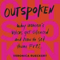 Outspoken: Why Women's Voices Get Silenced and How to Set Them Free by Veronica Rueckert