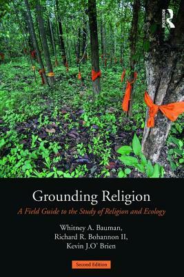 Grounding Religion: A Field Guide to the Study of Religion and Ecology by 