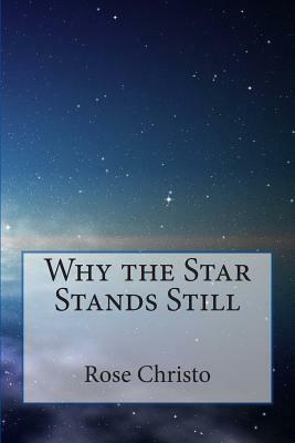 Why the Star Stands Still by Rose Christo