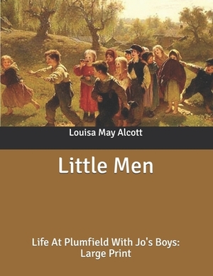 Little Men: Life At Plumfield With Jo's Boys: Large Print by Louisa May Alcott